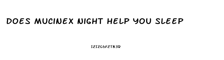 Does Mucinex Night Help You Sleep