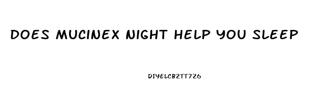 Does Mucinex Night Help You Sleep
