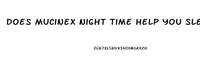 Does Mucinex Night Time Help You Sleep