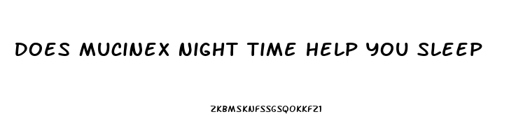 Does Mucinex Night Time Help You Sleep