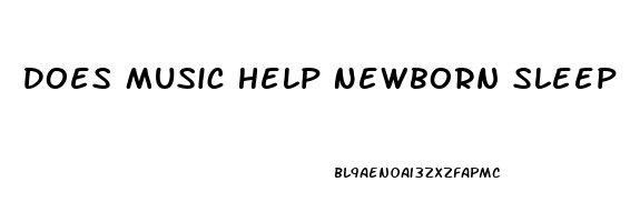 Does Music Help Newborn Sleep