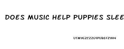 Does Music Help Puppies Sleep