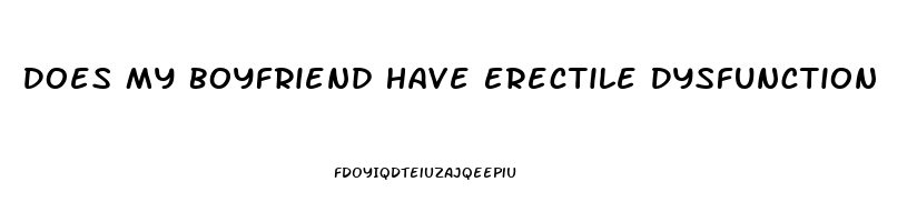 Does My Boyfriend Have Erectile Dysfunction