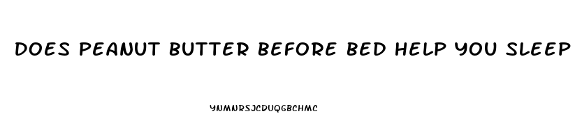 Does Peanut Butter Before Bed Help You Sleep