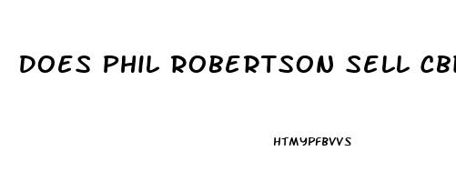 Does Phil Robertson Sell Cbd Oil