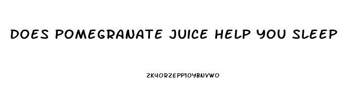 Does Pomegranate Juice Help You Sleep