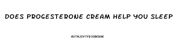 Does Progesterone Cream Help You Sleep