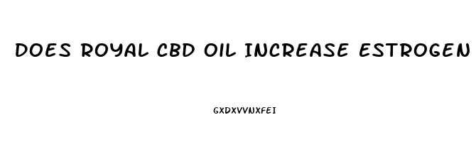 Does Royal Cbd Oil Increase Estrogen