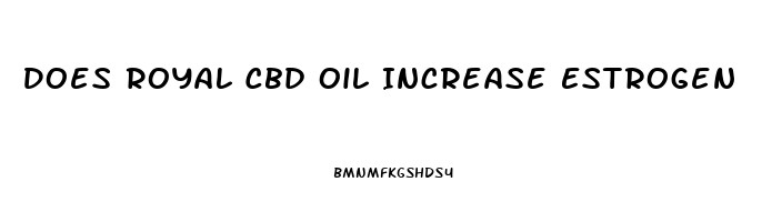 Does Royal Cbd Oil Increase Estrogen