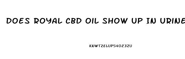 Does Royal Cbd Oil Show Up In Urine Test