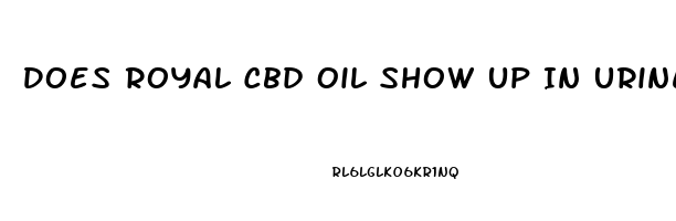 Does Royal Cbd Oil Show Up In Urine Test