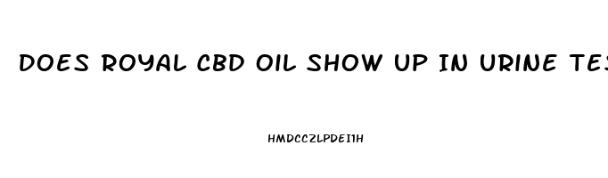 Does Royal Cbd Oil Show Up In Urine Test