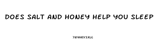 Does Salt And Honey Help You Sleep