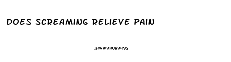 Does Screaming Relieve Pain