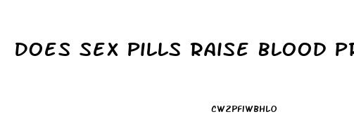 Does Sex Pills Raise Blood Pressure