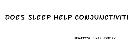 Does Sleep Help Conjunctivitis