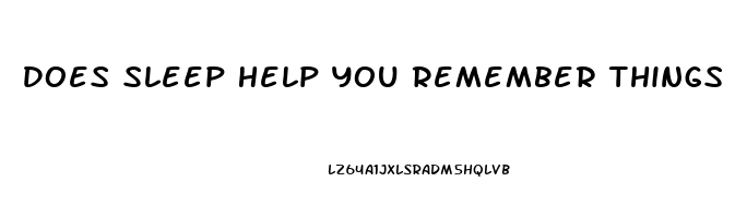 Does Sleep Help You Remember Things