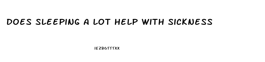 Does Sleeping A Lot Help With Sickness