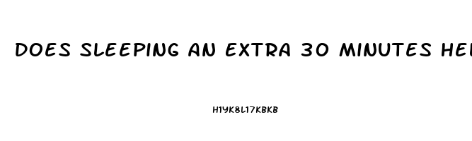 Does Sleeping An Extra 30 Minutes Help