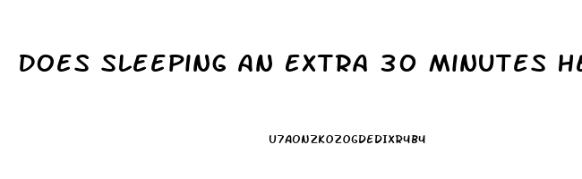 Does Sleeping An Extra 30 Minutes Help