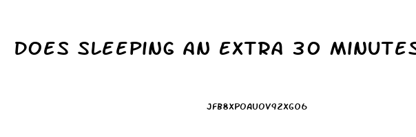 Does Sleeping An Extra 30 Minutes Help