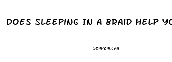 Does Sleeping In A Braid Help Your Hair