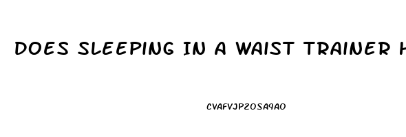 Does Sleeping In A Waist Trainer Help