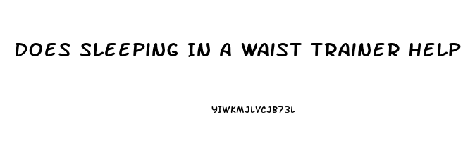 Does Sleeping In A Waist Trainer Help