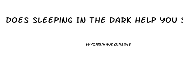 Does Sleeping In The Dark Help You Sleep