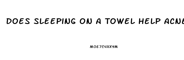 Does Sleeping On A Towel Help Acne