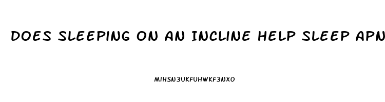 Does Sleeping On An Incline Help Sleep Apnea
