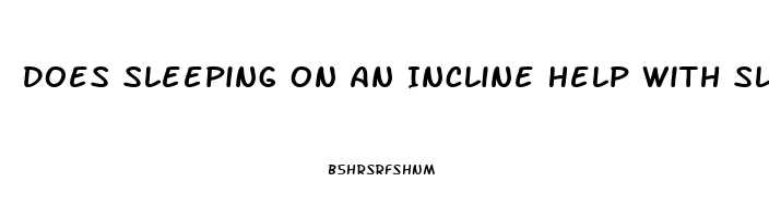 Does Sleeping On An Incline Help With Sleep Apnea