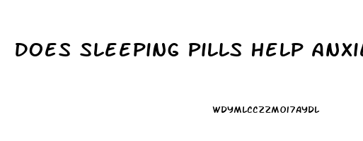 Does Sleeping Pills Help Anxiety