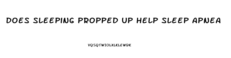 Does Sleeping Propped Up Help Sleep Apnea