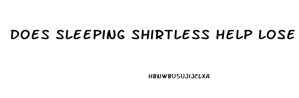 Does Sleeping Shirtless Help Lose Weight