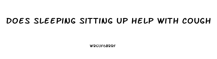 Does Sleeping Sitting Up Help With Cough