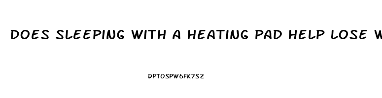 Does Sleeping With A Heating Pad Help Lose Weight