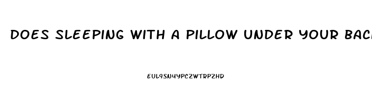 Does Sleeping With A Pillow Under Your Back Help