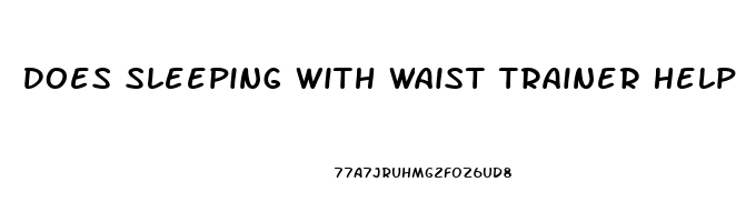 Does Sleeping With Waist Trainer Help