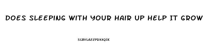 Does Sleeping With Your Hair Up Help It Grow