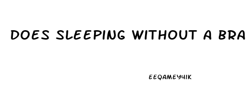 Does Sleeping Without A Bra Help Your Breast Grow