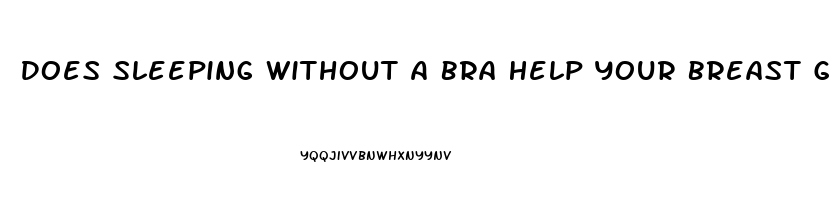 Does Sleeping Without A Bra Help Your Breast Grow