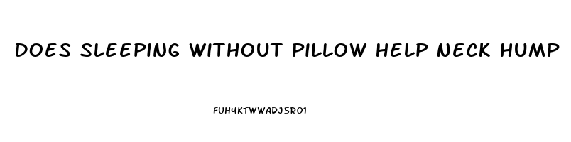 Does Sleeping Without Pillow Help Neck Hump