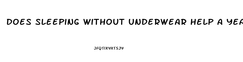 Does Sleeping Without Underwear Help A Yeast Infection