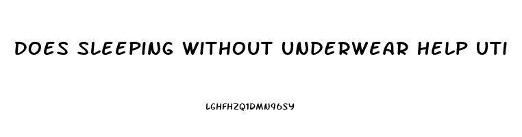 Does Sleeping Without Underwear Help Uti