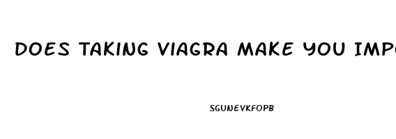 Does Taking Viagra Make You Impotent