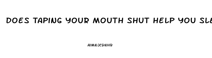 Does Taping Your Mouth Shut Help You Sleep