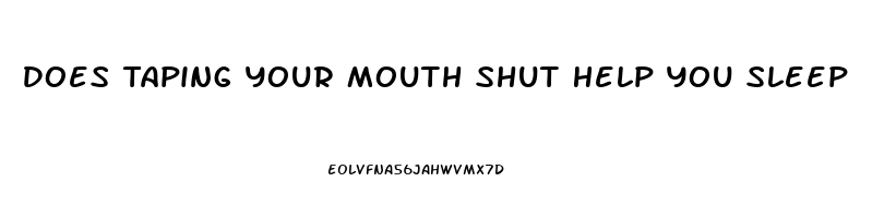 Does Taping Your Mouth Shut Help You Sleep