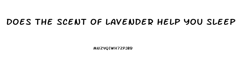 Does The Scent Of Lavender Help You Sleep