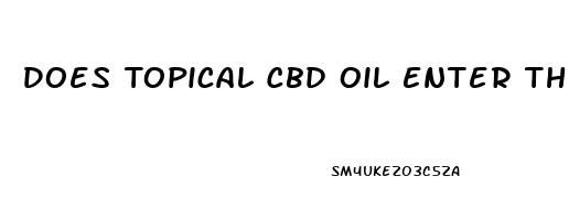 Does Topical Cbd Oil Enter The Bloodstream